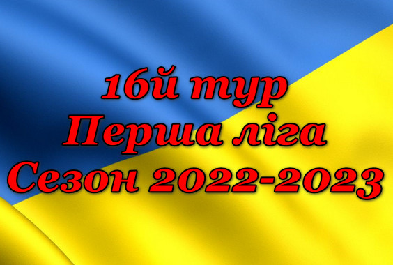 Результати 16 туру. Перша ліга. Сезон 2022-2023
