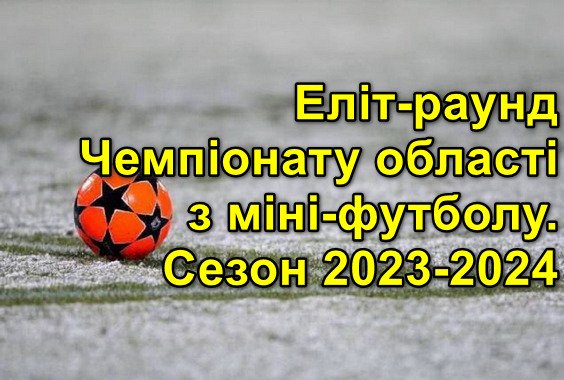 Запрошуємо на жеребкування Еліт-раунду Чемпіонату області з міні-футболу сезону 2023-2024